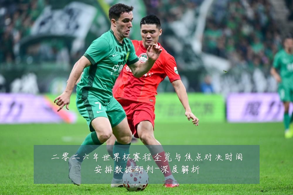 二零二六年世界杯赛程全览与焦点对决时间安排数据研判-深度解析