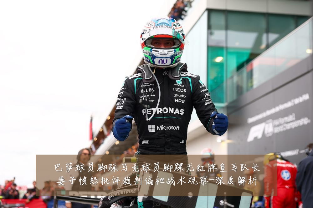 巴萨球员脚踩马竞球员脚踝无红牌皇马队长妻子愤怒批评裁判偏袒战术观察-深度解析